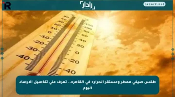 طقس صيفي ممطر ومستقر الحرارة في القاهرة.. تعرف على تفاصيل الأرصاد اليوم